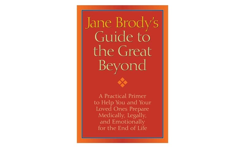 Jane Brody's Guide to the Great Beyond: A Practical Primer to Help You and Your Loved Ones Prepare Medically, Legally, and Emotionally for the End of Life book cover